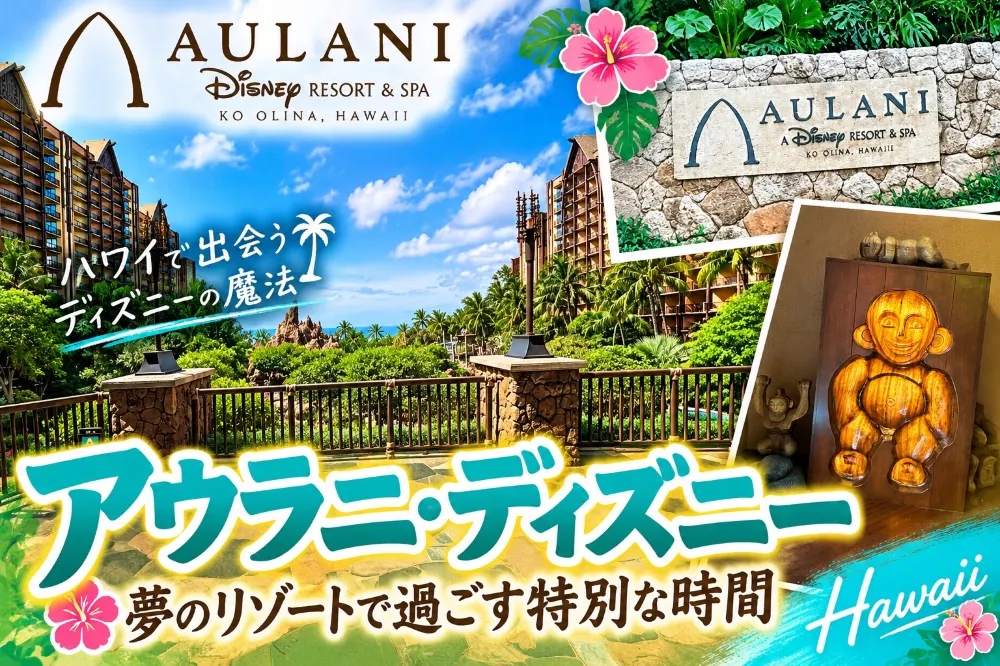 🌺アウラニ・ディズニーが最高すぎる!キャラクターグリーティングを満喫するハワイ旅行