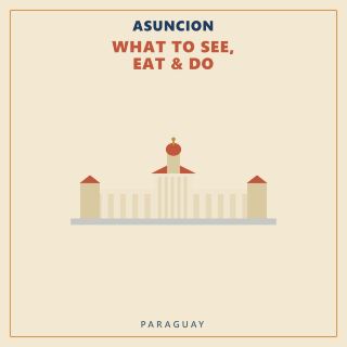 Asuncion — What to See, Eat & Do