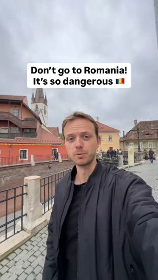Don’t go to Romania! It’s so dangerous 