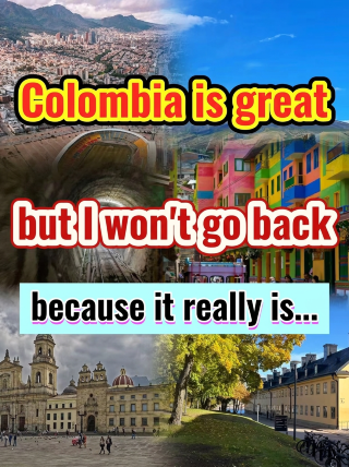 Colombia is nice, but I won't go again because it's just...
