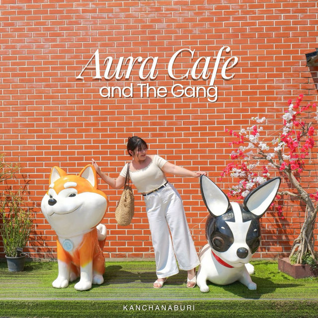 ที่เช็คอินเมืองกาญฯ 🐶 Aura Cafe and The Gang 