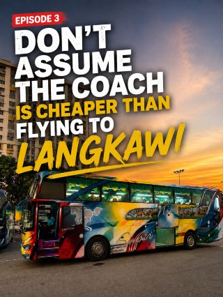 Don’t assume the coach is cheaper than flying to Langkawi.
