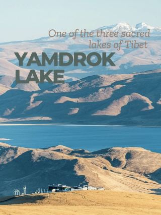 YAMDROK LAKE - TIBET’S SACRED LAKE