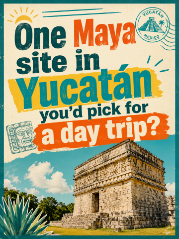 One Maya site in Yucatán you’d pick for a day trip?