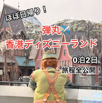 香港ディズニーランド】ほぼ日帰り！？深夜便で行く0泊2日弾丸