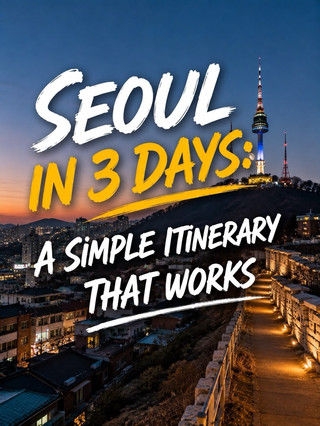 Seoul in 3 Days: A Simple Itinerary That Works
