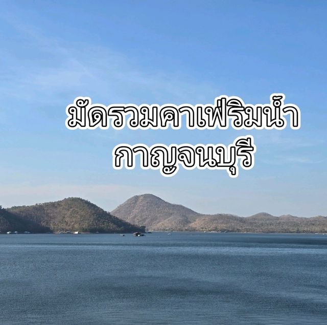 มัดรวมคาเฟ่ริมน้ำ จังหวัดกาญจนบุรี