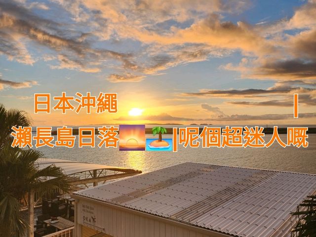 日本沖繩🌊|瀨長島日落🌅🏝|呢個超迷人嘅小島🏝⛅️