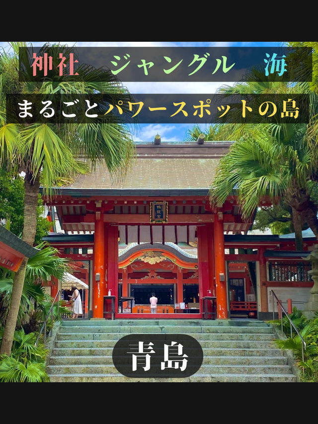 【神社ジャングル海まるごとパワースポットの島】青島
