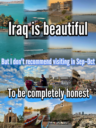 Iraq is beautiful, but I wouldn't recommend going in September or October, to be honest!