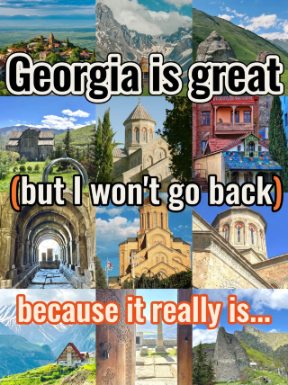 Georgia is great, but I won't go again because it's just...