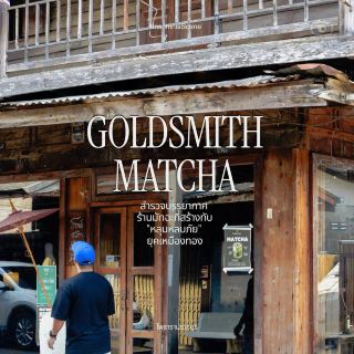 GOLDSMITH MATCHA (โกลด์สมิทมัทฉะ) จากบ้านไม้เก่าของช่างทำทอง