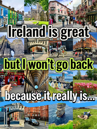 Ireland is amazing | But I won't be going back, because it's just...