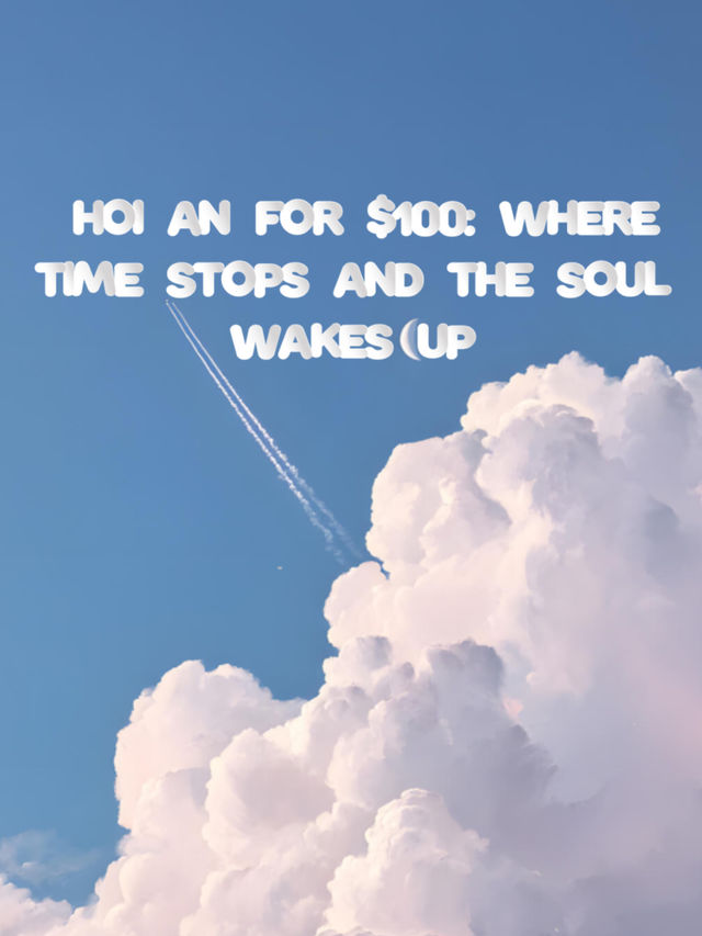 Hoi An for $100: Where Time Stops and the Soul Wakes Up