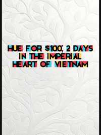 📌 Hue for $100: 2 Days in a City Where History Breathes