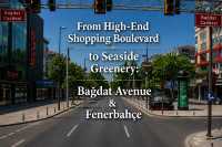 From High-End Shopping Boulevard to Seaside Greenery: Bağdat Avenue & Fenerbahçe
