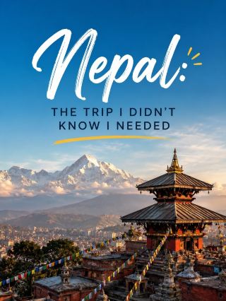 Nepal: The Trip I Didn’t Know I Needed