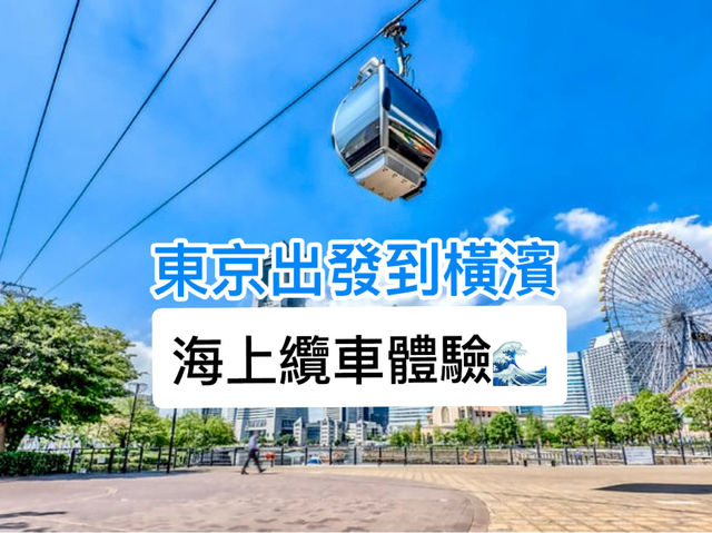 東京出發到橫濱｜海上的纜車體驗🌞🌊