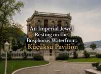 An Imperial Jewel Resting on the Bosphorus Waterfront: Küçüksu Pavilion