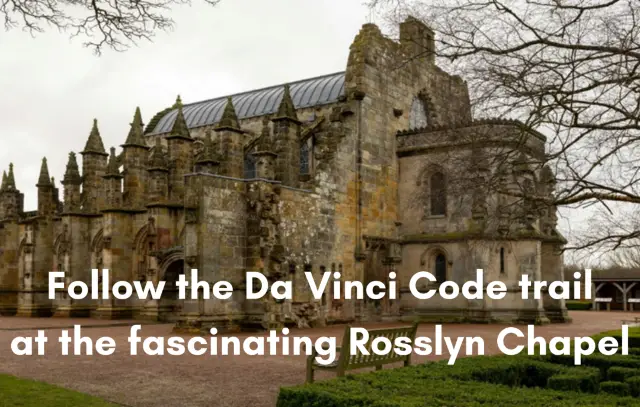 Follow the Da Vinci Code trail at the fascinating Rosslyn Chapel