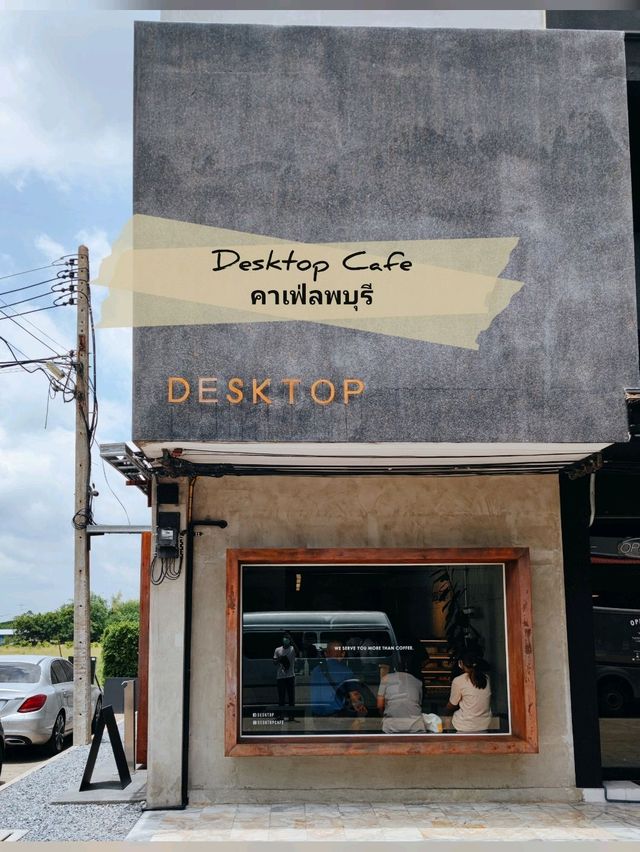 ☕ : Desktop Cafe คาเฟ่ลพบุรี