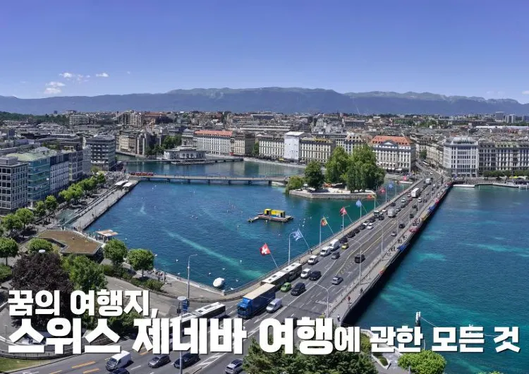 꿈의 여행지, 스위스 제네바 여행에 관한 모든 것