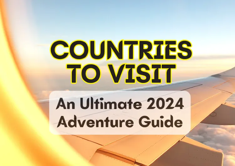 Countries to Visit: An Ultimate 2024 Adventure Guide