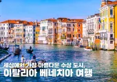 세상에서 가장 아름다운 수상 도시, 이탈리아 베네치아 여행