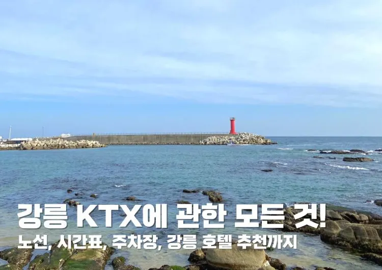 강릉 KTX에 관한 모든 것! 노선, 시간표, 주차장, 강릉 호텔 추천까지