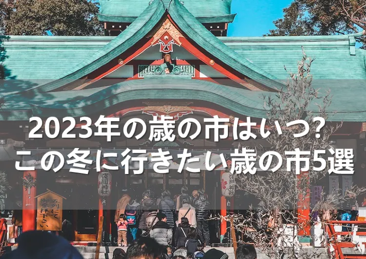 2023年の歳の市はいつ？この冬に行きたい歳の市5選