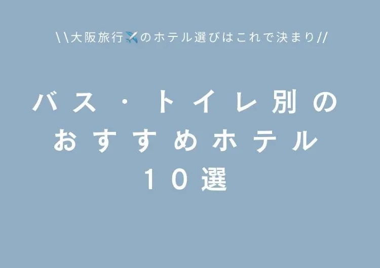 【大阪府】エリア別にご紹介する、バストイレ別のおすすめホテル10選