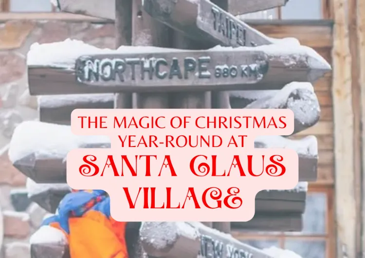 Discover the Magic of Christmas Year-Round at Santa Claus Village