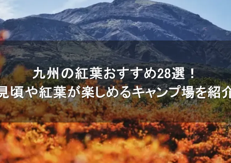 2026年九州の紅葉おすすめ28選！見頃や紅葉が楽しめるキャンプ場を紹介