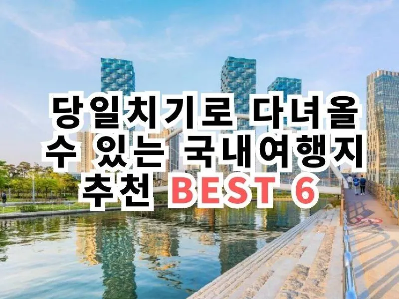 당일치기로 다녀올 수 있는 국내여행지 추천 Best 6 | 트립닷컴