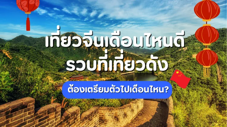 เที่ยวจีนเดือนไหนดี รวบที่เที่ยวดัง ต้องเตรียมตัวไปเดือนไหน? 